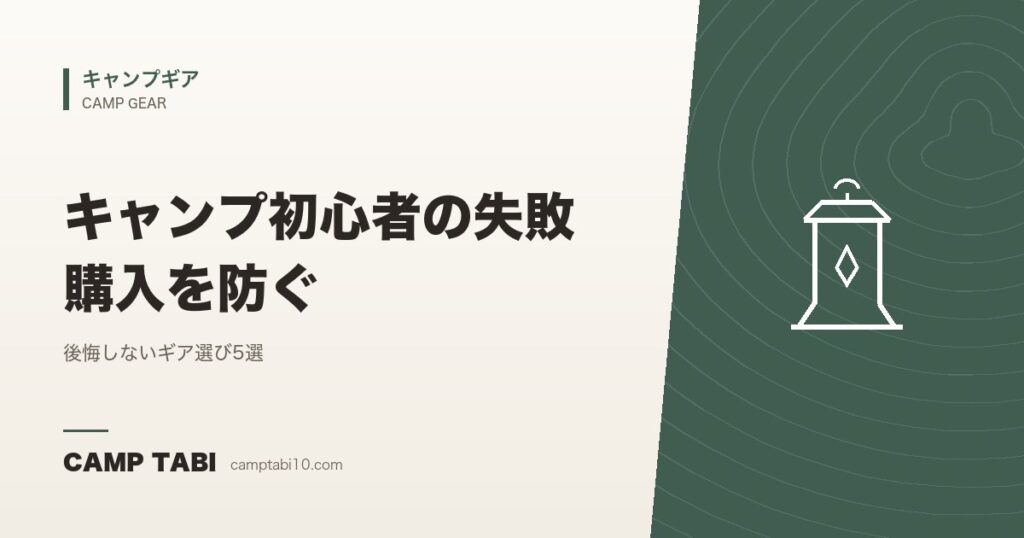 キャンプ初心者の失敗購入を防ぐ｜後悔しないギア選び5選