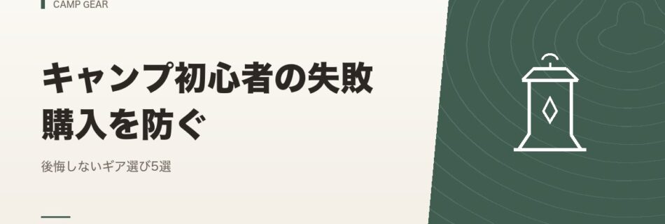 キャンプギア｜キャンプ初心者の失敗購入を防ぐ