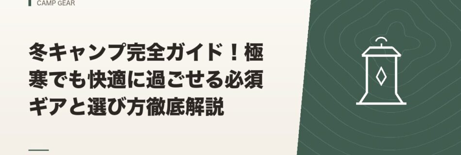 キャンプギア｜冬キャンプ完全ガイド！極寒でも快適に過ごせる必須ギアと選び方徹底解説