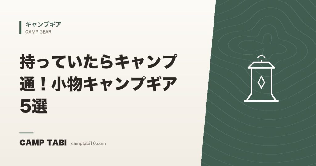 持っていたらキャンプ通！小物キャンプギア5選