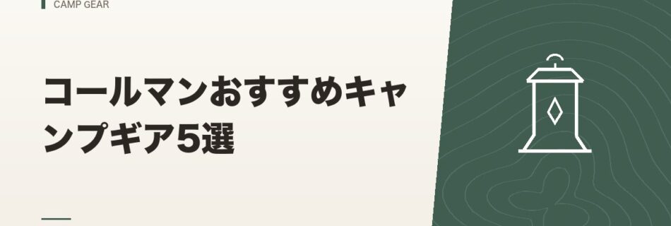 キャンプギア｜コールマンおすすめキャンプギア5選