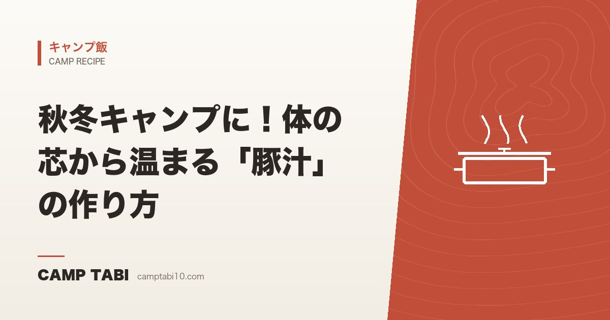 キャンプ飯｜秋冬キャンプに！体の芯から温まる「豚汁」の作り方