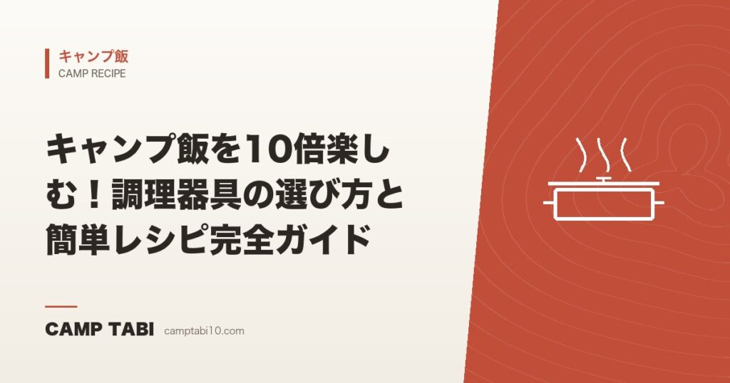 キャンプ飯を10倍楽しむ！調理器具の選び方と簡単レシピ完全ガイド