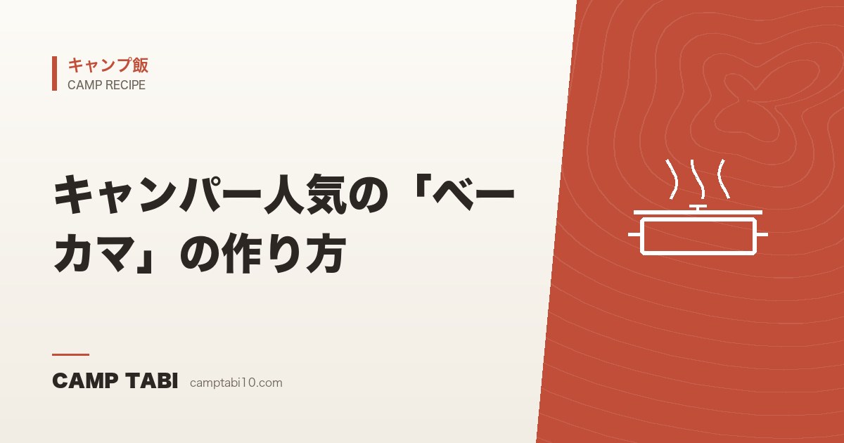 キャンプ飯|キャンパー人気の「ベーカマ」の作り方