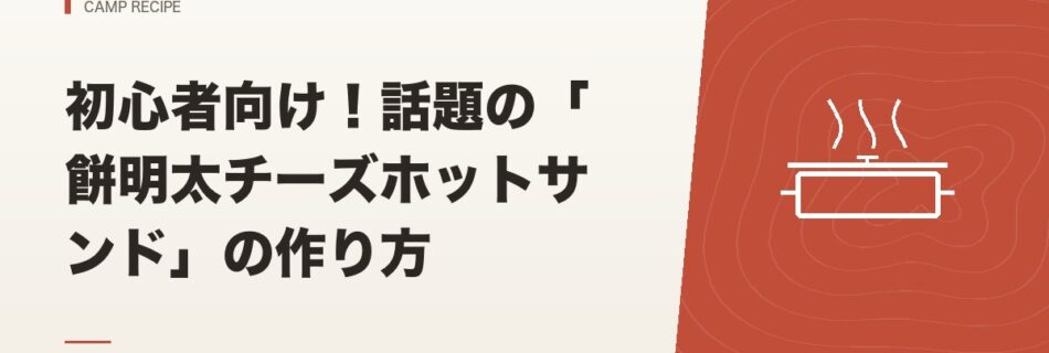 キャンプ飯｜初心者向け！話題の「餅明太チーズホットサンド」の作り方