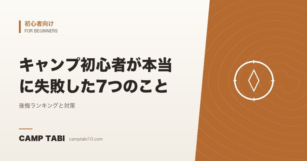 キャンプ初心者が本当に失敗した7つのこと｜後悔ランキングと対策