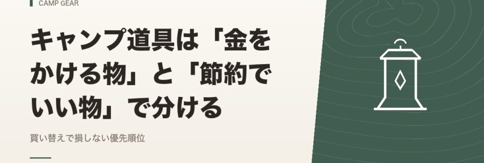 キャンプギア｜キャンプ道具は「金をかける物」と「節約でいい物」で分ける