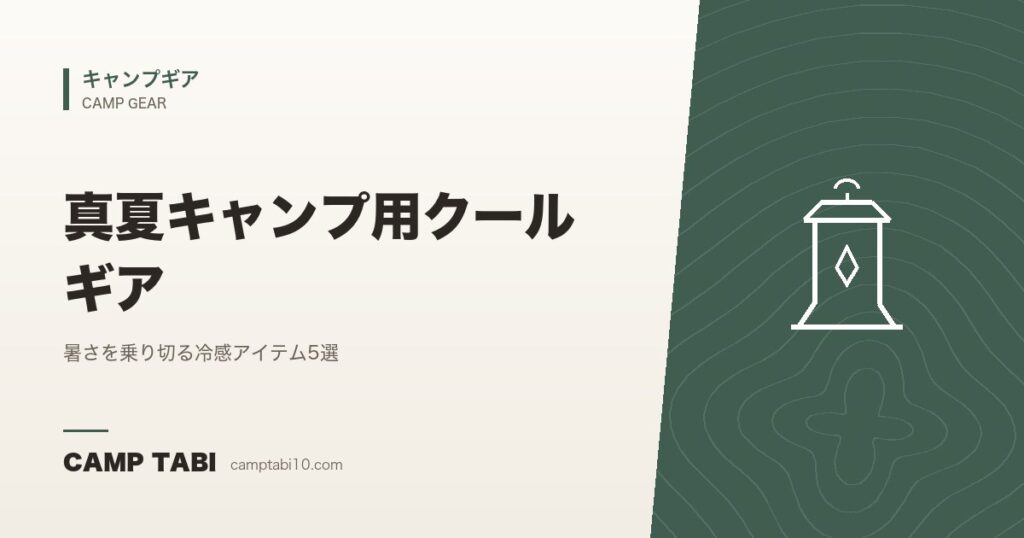 真夏キャンプ用クールギア｜暑さを乗り切る冷感アイテム5選