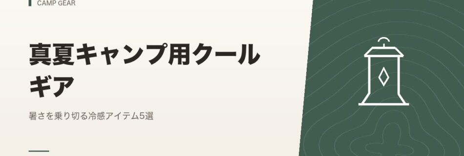 キャンプギア｜真夏キャンプ用クールギア