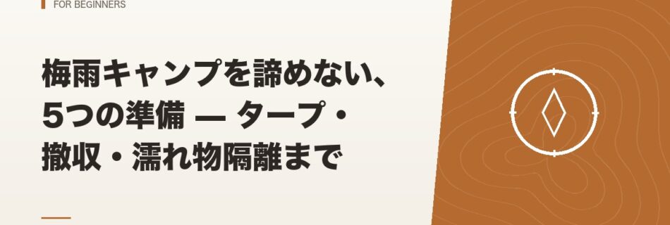 初心者向け｜梅雨キャンプを諦めない、5つの準備 — タープ・撤収・濡れ物隔離まで