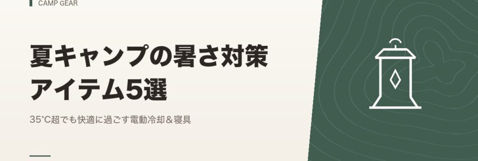 キャンプギア｜夏キャンプの暑さ対策アイテム5選