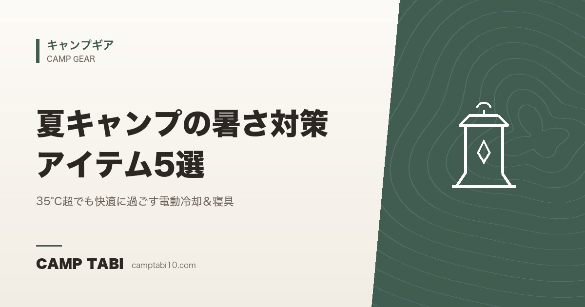 キャンプギア|夏キャンプの暑さ対策アイテム5選